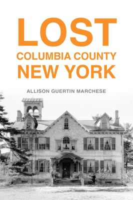 Lost Columbia County, New York - Allison Guertin Marchese