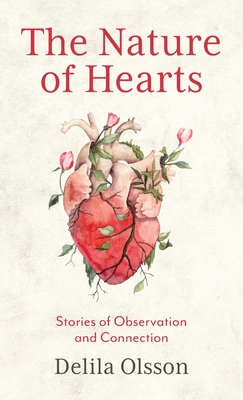 The Nature of Hearts: Stories of Observation and Connection - Delila Olsson