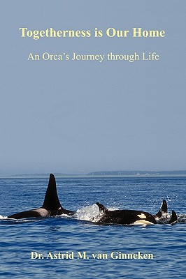 Coperta cărții 'Togetherness is Our Home: An Orca's Journey through Life - Astrid M. Van Ginneken'