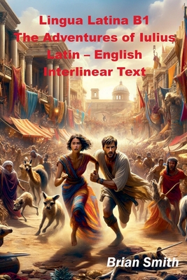 Coperta cărții 'Lingua Latina B1 The Adventures of Iulius Latin - English Interlinear Text - Brian Smith'
