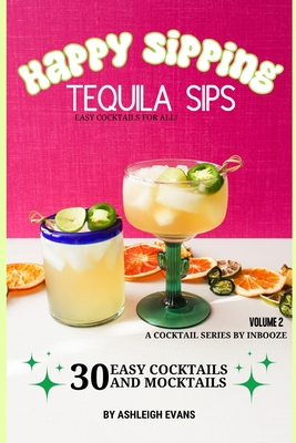 Coperta cărții 'Tequila Sips - Happy Sipping Cocktail Series by InBooze: Volume 2: Tequila Sips...Entertaining Made Easy - Erica Jones'