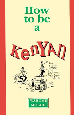 How to Be a Kenyan - Wahome Mutahi
