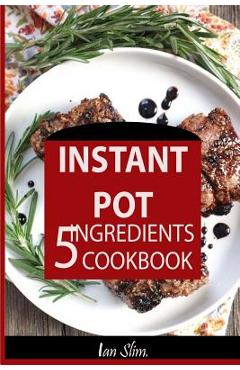 Coperta cărții 'Instant Pot 5 Ingredients Cookbook: Fast Made Faster: Cheap Made Cheaper: Instant Pot For Two: Easy Recipes For Busy'