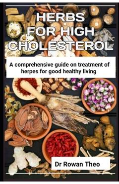 Poza produsului Herbs for High Cholesterol: An essential guide on herds to treat high cholesterol - Rowan Theo
