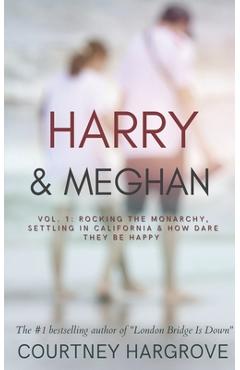 Coperta cărții 'Harry & Meghan: Vol. 1: Rocking the Monarchy, Settling in California & How Dare They Be Happy - Courtney Hargrove'