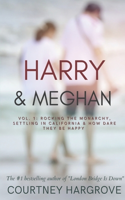 Coperta cărții 'Harry & Meghan: Vol. 1: Rocking the Monarchy, Settling in California & How Dare They Be Happy - Courtney Hargrove'