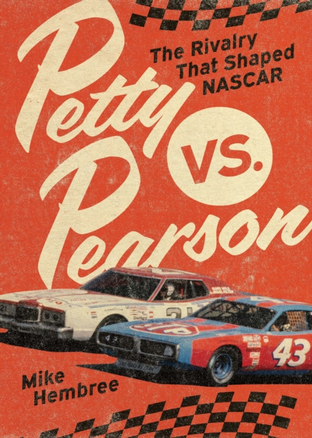 Petty vs. Pearson: The Rivalry That Shaped NASCAR - Mike Hembree