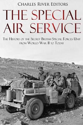 The Special Air Service: The History of the Secret British Special Forces Unit from World War II to Today - 