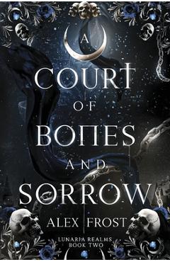 Coperta cărții 'A Court of Bones and Sorrow: A Why Choose Romantasy - Alex Frost'
