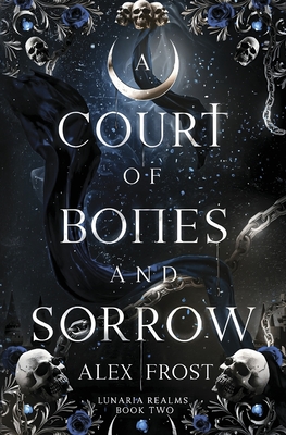 A Court of Bones and Sorrow: A Why Choose Romantasy - Alex Frost