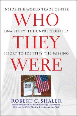Who They Were: Inside the World Trade Center DNA Story: The Unprecedented Effort to Identify the Missing - Robert C. Shaler