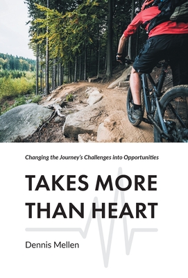 Takes More Than Heart: Changing the Journey's Challenges into Opportunities - Dennis Mellen