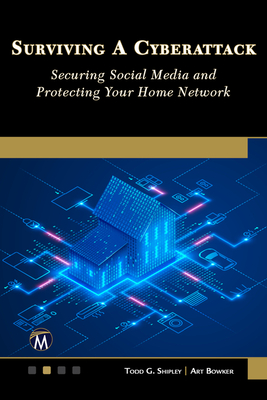 Surviving a Cyberattack: Securing Social Media and Protecting Your Home Network - Todd G. Shipley