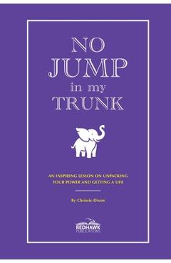 Coperta cărții 'No Jump in My Trunk: An Inspiring Lesson on Unpacking Your Power and Getting a Life - Chrissie Dixon'