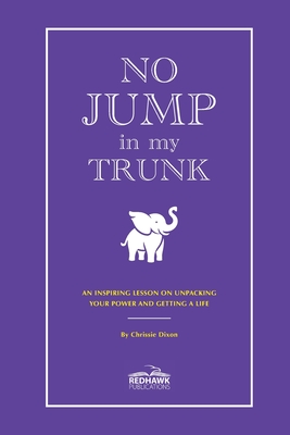 No Jump in My Trunk: An Inspiring Lesson on Unpacking Your Power and Getting a Life - Chrissie Dixon
