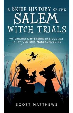 Poza produsului A Brief History of the Salem Witch Trials - Witchcraft Hysteria and Justice in 17th Century Massachusetts - Scott Matthews