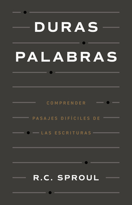 Duras Palabras: Cómo Entender Pasajes Difíciles de la Biblia - R. C. Sproul