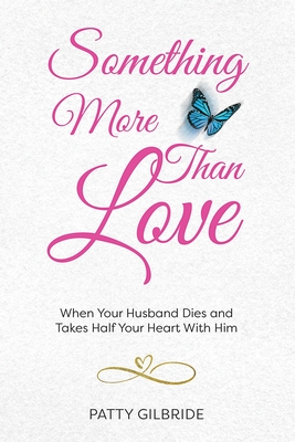 Something More Than Love: When Your Husband Dies and Takes Half Your Heart With Him - Patty Gilbride