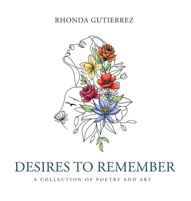 Desires To Remember: A Collection of Poetry and Art - Rhonda Gutierrez