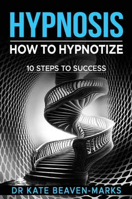 Hypnosis: How To Hypnotize: 10 Steps To Success - Kate Beaven-marks