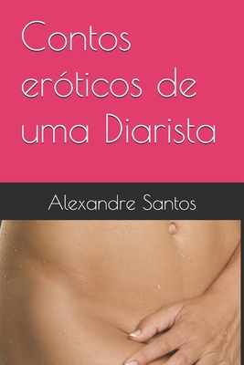 Contos eróticos de uma Diarista - Alexandre Santos