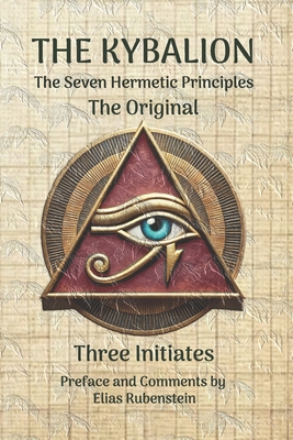 The Kybalion: The Original - Seven Hermetic Principles - Elias Rubenstein