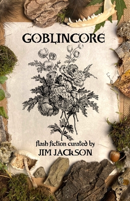Goblincore: An Anthology - Jim Jackson