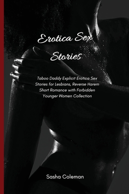 Erotica Sex Stories: Taboo Daddy Explicit Erotica Sex Stories for Lesbians, Reverse Harem Short Romance with Forbidden Younger Women Collec - Sasha Coleman