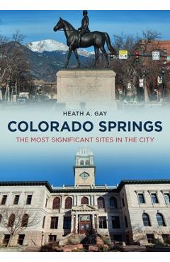 Coperta cărții 'Colorado Springs: The Most Significant Sites in the City - Heath A. Gay'