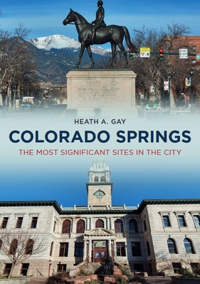 Coperta cărții 'Colorado Springs: The Most Significant Sites in the City - Heath A. Gay'