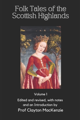 Folk Tales of the Scottish Highlands: Volume 1, Of Magic, Monsters, and Mayhem - Clayton Mackenzie