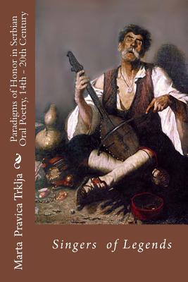 Coperta cărții 'Serbian Oral Poetry 14th - 20th Century: Paradigms of Honor: Singers of Legends - Marta Pravica Trklja'