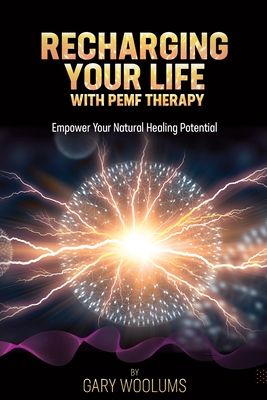 Recharging Your Life with PEMF Therapy: Empower Your Natural Healing Potential - Gary Woolums