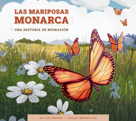 Las Mariposas Monarca: Una Historia de Migración - Lisa Amstutz