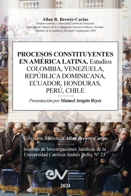 PROCESOS CONSTITUYENTES EN AMERICA LATINA. Estudios. COLOMBIA, VENEZUELA, REPÚBLICA DOMINICANA, HONDURAS, PERÚ, CHILE - Allan R. Brewer-carías