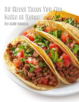 50 Street Tacos You Can Make at Home - Kelly Johnson