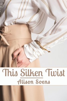 This Silken Twist - Alison Soens