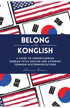 Poza produsului Belong with Konglish: A Guide to Understanding Korean-style English and Avoiding Common Miscommunications - Lauren Green