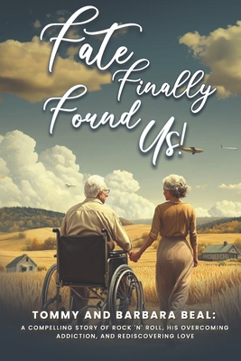 Fate Finally Found Us: Tommy and Barbara Beal: A Compelling Story of Rock 'n' Roll, His Overcoming Addiction, and Rediscovering Love - Barbara Beal