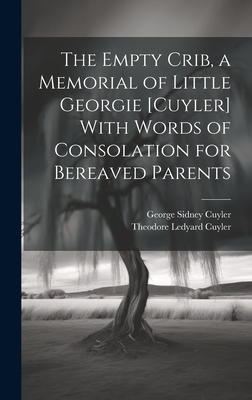 The Empty Crib, a Memorial of Little Georgie [Cuyler] With Words of Consolation for Bereaved Parents - Theodore Ledyard Cuyler