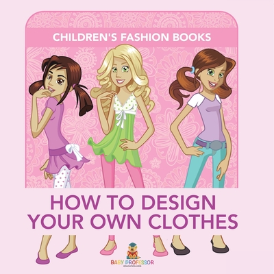 How to Design Your Own Clothes Children's Fashion Books - 
