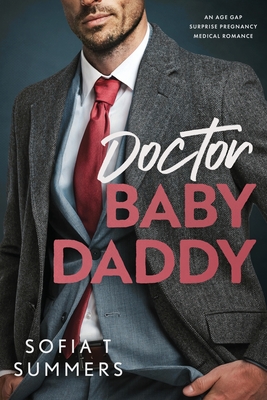 Doctor Baby Daddy: An age gap, surprise pregnancy, medical romance - Sofia T. Summers