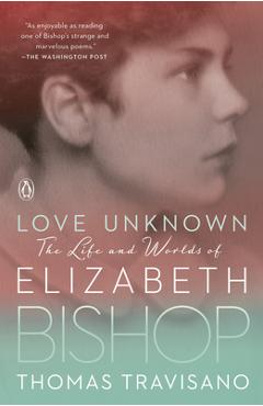 Poza produsului Love Unknown: The Life and Worlds of Elizabeth Bishop - Thomas Travisano
