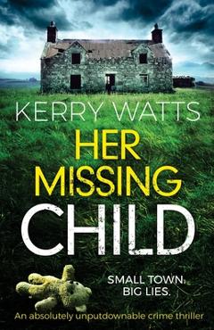Coperta cărții 'Her Missing Child: An absolutely unputdownable crime thriller - Kerry Watts'