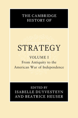 The Cambridge History of Strategy: Volume 1, from Antiquity to the American War of Independence - Isabelle Duyvesteyn