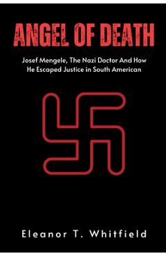 Coperta cărții 'Angel of Death: Josef Mengele, The Nazi Doctor And How He Escaped Justice in South American - Eleanor T. Whitfield'