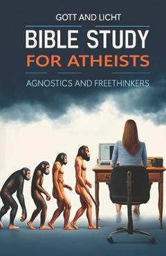 Coperta cărții 'Bible Study for Atheists, Agnostics, and Freethinkers - P. J. Gott'