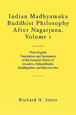 Indian Madhyamaka Buddhist Philosophy After Nagarjuna, Volume 1 - Richard H. Jones