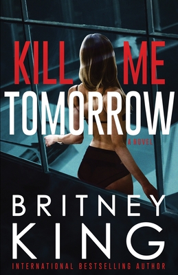 Kill Me Tomorrow: A Psychological Thriller - Britney King
