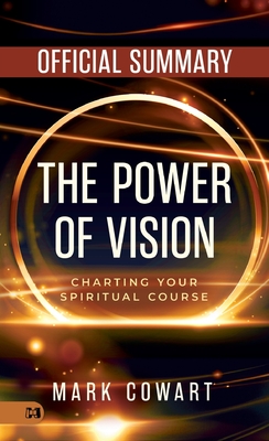 The Official Summary of The Power of Vision: Charting Your Spiritual Course - Mark Cowart